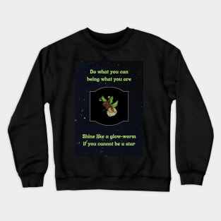 Shine like a glow-worm if you cannot be a star Crewneck Sweatshirt